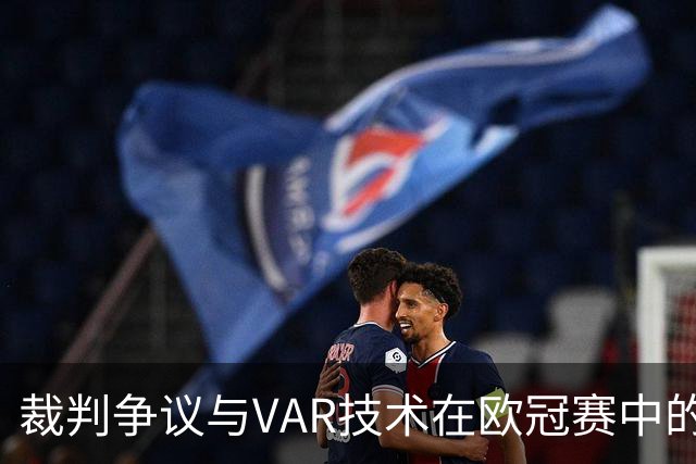 裁判争议与VAR技术在欧冠赛中的影响
